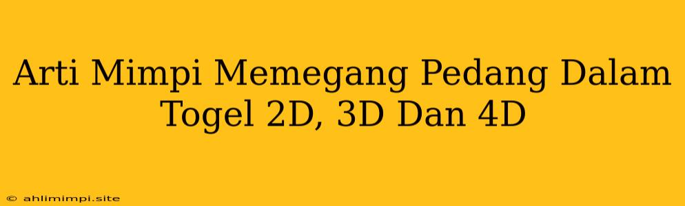 Arti Mimpi Memegang Pedang Dalam Togel 2D, 3D Dan 4D