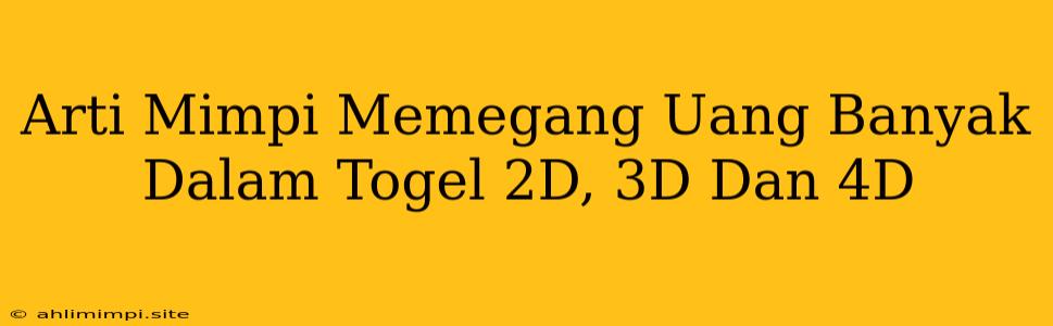 Arti Mimpi Memegang Uang Banyak Dalam Togel 2D, 3D Dan 4D