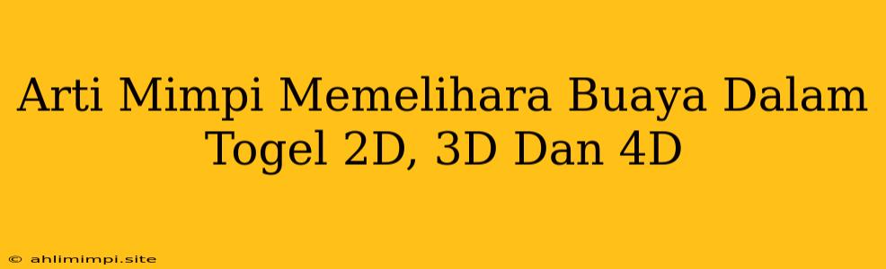 Arti Mimpi Memelihara Buaya Dalam Togel 2D, 3D Dan 4D