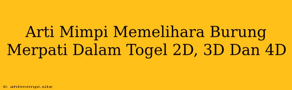 Arti Mimpi Memelihara Burung Merpati Dalam Togel 2D, 3D Dan 4D