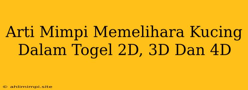 Arti Mimpi Memelihara Kucing Dalam Togel 2D, 3D Dan 4D