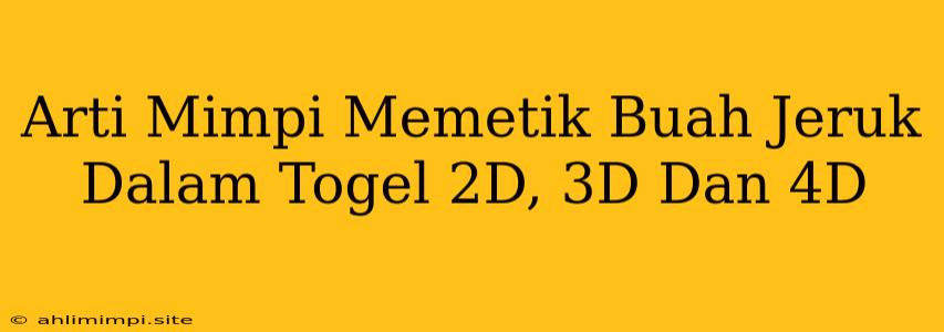 Arti Mimpi Memetik Buah Jeruk Dalam Togel 2D, 3D Dan 4D