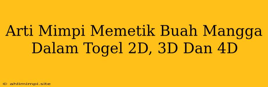 Arti Mimpi Memetik Buah Mangga Dalam Togel 2D, 3D Dan 4D