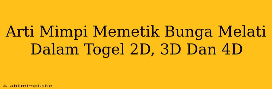 Arti Mimpi Memetik Bunga Melati Dalam Togel 2D, 3D Dan 4D