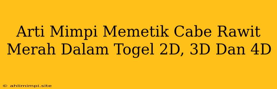 Arti Mimpi Memetik Cabe Rawit Merah Dalam Togel 2D, 3D Dan 4D