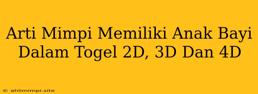 Arti Mimpi Memiliki Anak Bayi Dalam Togel 2D, 3D Dan 4D