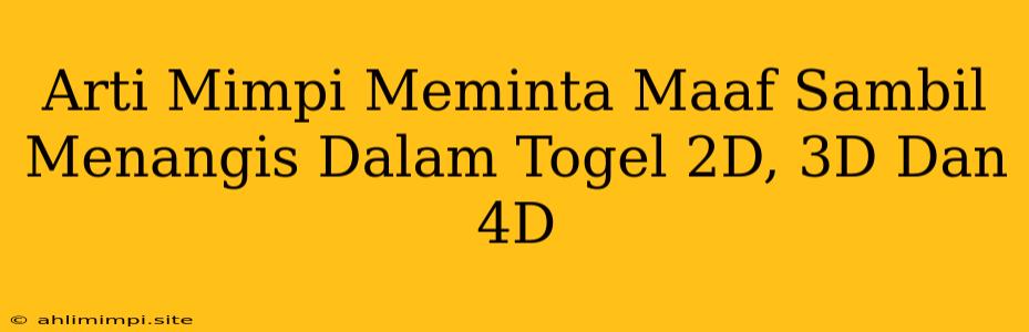 Arti Mimpi Meminta Maaf Sambil Menangis Dalam Togel 2D, 3D Dan 4D