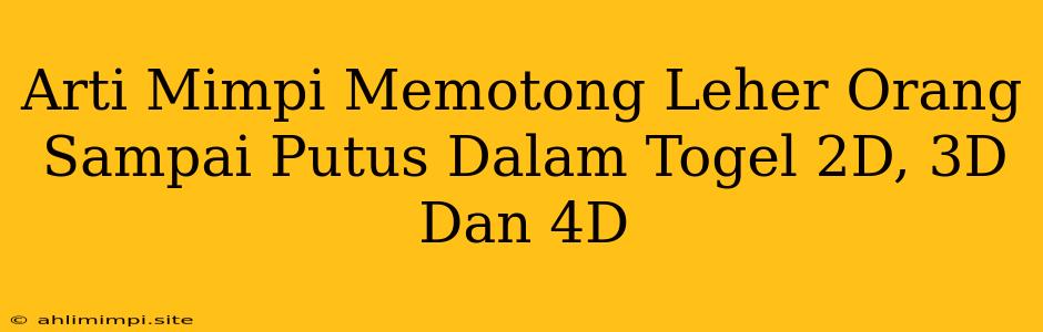 Arti Mimpi Memotong Leher Orang Sampai Putus Dalam Togel 2D, 3D Dan 4D