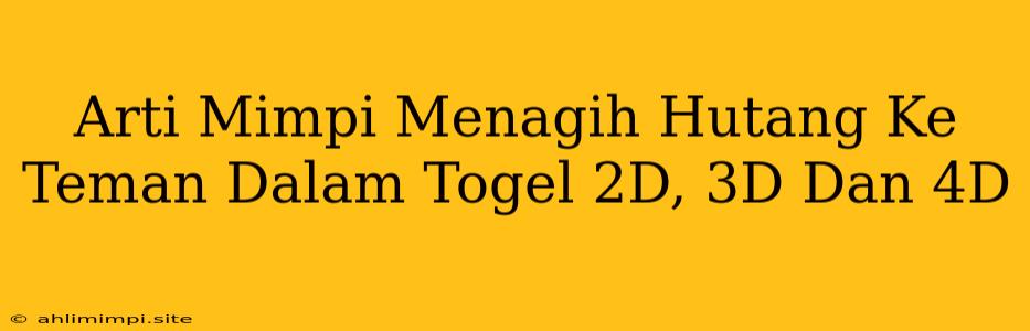 Arti Mimpi Menagih Hutang Ke Teman Dalam Togel 2D, 3D Dan 4D