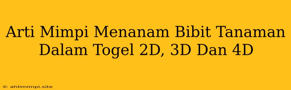 Arti Mimpi Menanam Bibit Tanaman Dalam Togel 2D, 3D Dan 4D