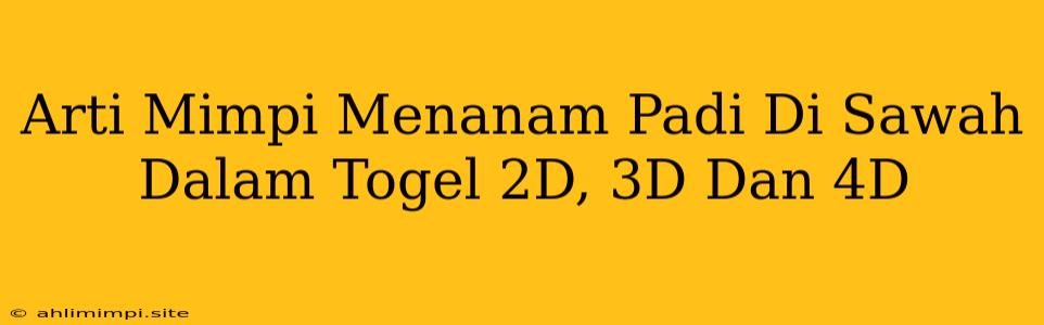 Arti Mimpi Menanam Padi Di Sawah Dalam Togel 2D, 3D Dan 4D