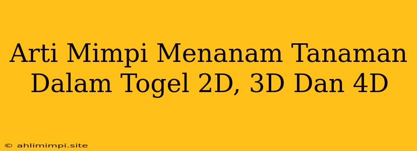 Arti Mimpi Menanam Tanaman Dalam Togel 2D, 3D Dan 4D