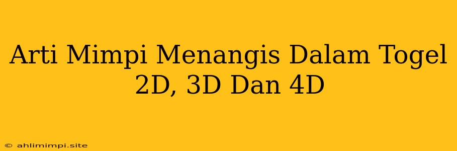 Arti Mimpi Menangis Dalam Togel 2D, 3D Dan 4D