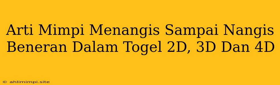 Arti Mimpi Menangis Sampai Nangis Beneran Dalam Togel 2D, 3D Dan 4D