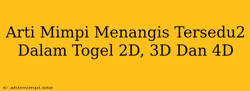 Arti Mimpi Menangis Tersedu2 Dalam Togel 2D, 3D Dan 4D