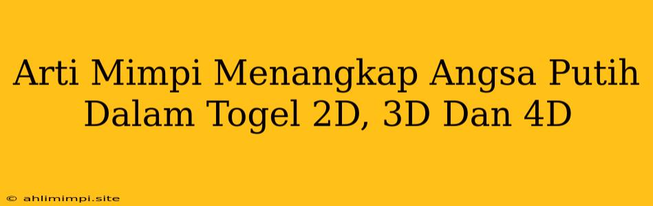 Arti Mimpi Menangkap Angsa Putih Dalam Togel 2D, 3D Dan 4D