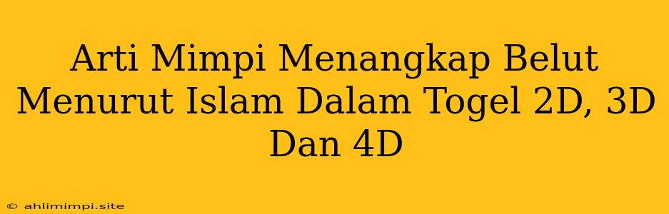 Arti Mimpi Menangkap Belut Menurut Islam Dalam Togel 2D, 3D Dan 4D