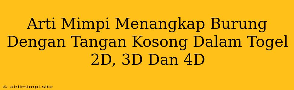 Arti Mimpi Menangkap Burung Dengan Tangan Kosong Dalam Togel 2D, 3D Dan 4D