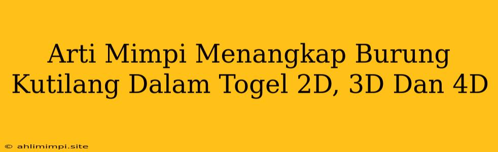 Arti Mimpi Menangkap Burung Kutilang Dalam Togel 2D, 3D Dan 4D