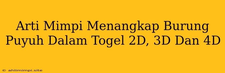 Arti Mimpi Menangkap Burung Puyuh Dalam Togel 2D, 3D Dan 4D