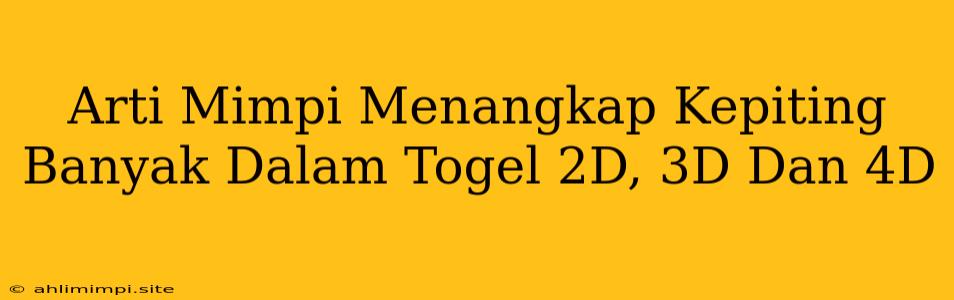 Arti Mimpi Menangkap Kepiting Banyak Dalam Togel 2D, 3D Dan 4D