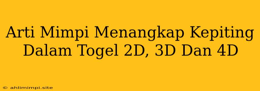 Arti Mimpi Menangkap Kepiting Dalam Togel 2D, 3D Dan 4D