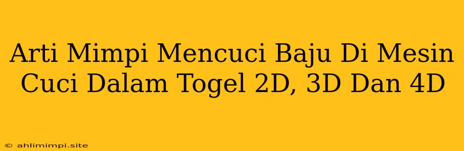 Arti Mimpi Mencuci Baju Di Mesin Cuci Dalam Togel 2D, 3D Dan 4D