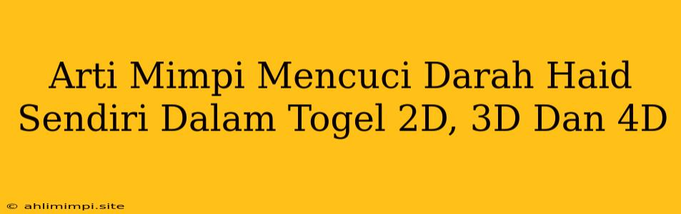 Arti Mimpi Mencuci Darah Haid Sendiri Dalam Togel 2D, 3D Dan 4D