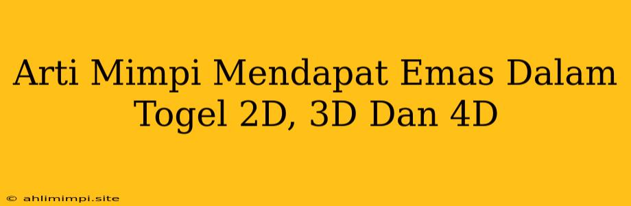 Arti Mimpi Mendapat Emas Dalam Togel 2D, 3D Dan 4D