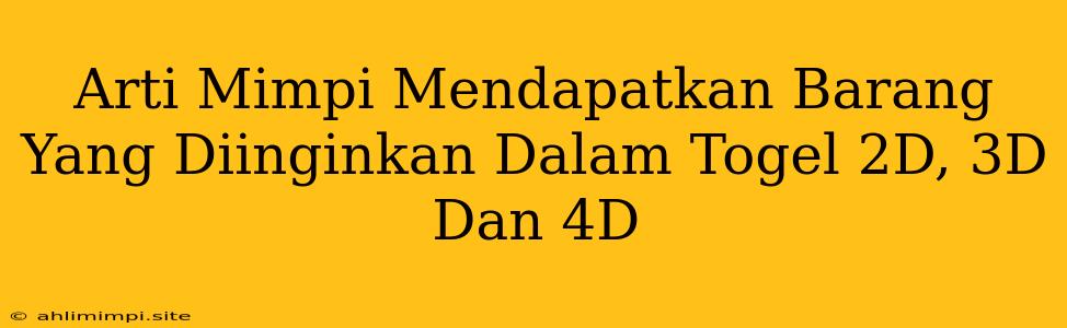 Arti Mimpi Mendapatkan Barang Yang Diinginkan Dalam Togel 2D, 3D Dan 4D