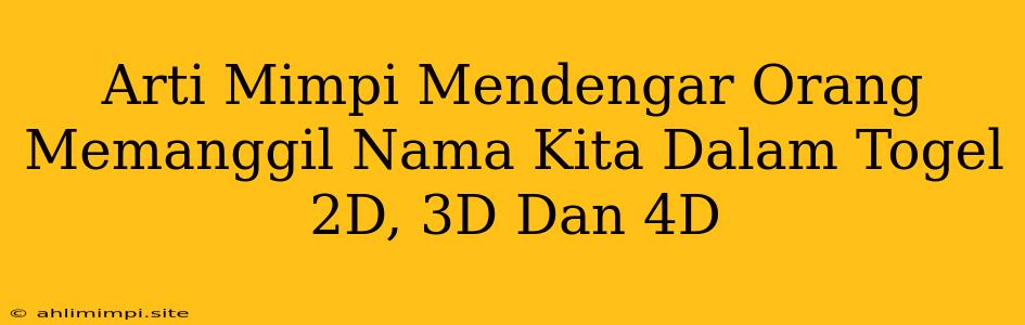 Arti Mimpi Mendengar Orang Memanggil Nama Kita Dalam Togel 2D, 3D Dan 4D