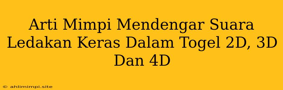 Arti Mimpi Mendengar Suara Ledakan Keras Dalam Togel 2D, 3D Dan 4D