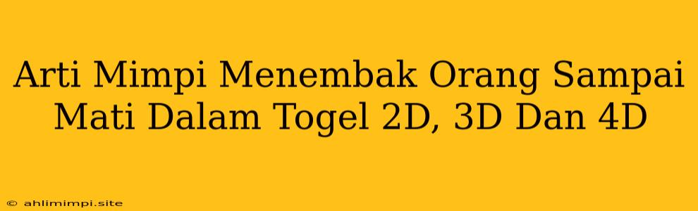 Arti Mimpi Menembak Orang Sampai Mati Dalam Togel 2D, 3D Dan 4D