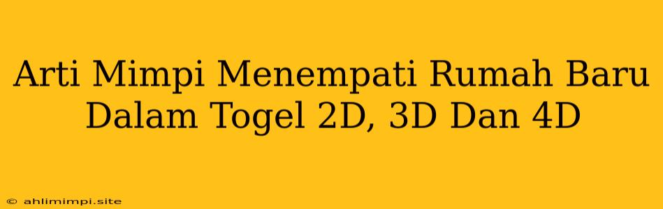 Arti Mimpi Menempati Rumah Baru Dalam Togel 2D, 3D Dan 4D