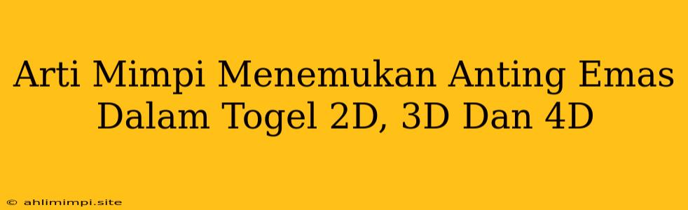 Arti Mimpi Menemukan Anting Emas Dalam Togel 2D, 3D Dan 4D