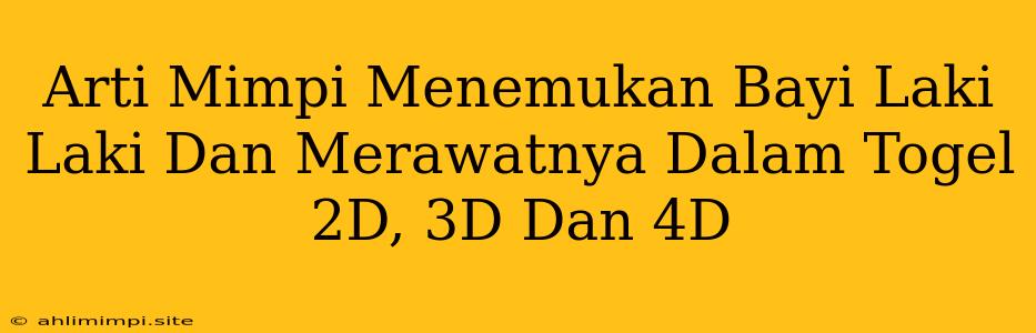 Arti Mimpi Menemukan Bayi Laki Laki Dan Merawatnya Dalam Togel 2D, 3D Dan 4D