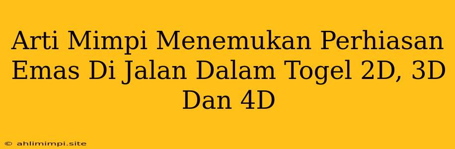 Arti Mimpi Menemukan Perhiasan Emas Di Jalan Dalam Togel 2D, 3D Dan 4D