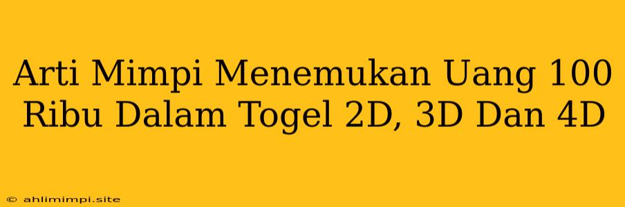 Arti Mimpi Menemukan Uang 100 Ribu Dalam Togel 2D, 3D Dan 4D