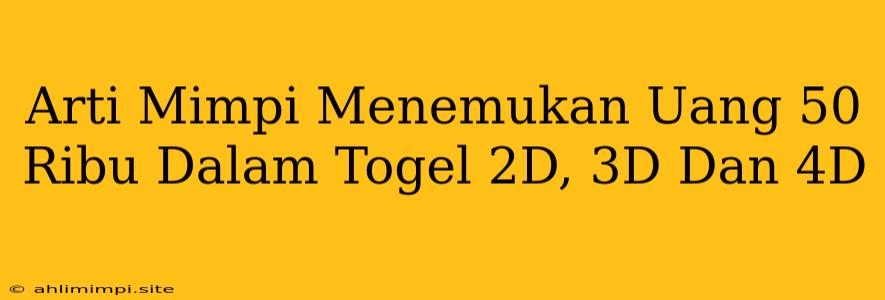 Arti Mimpi Menemukan Uang 50 Ribu Dalam Togel 2D, 3D Dan 4D