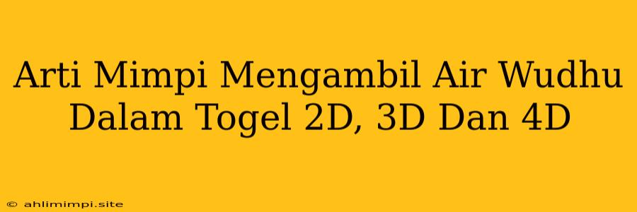 Arti Mimpi Mengambil Air Wudhu Dalam Togel 2D, 3D Dan 4D