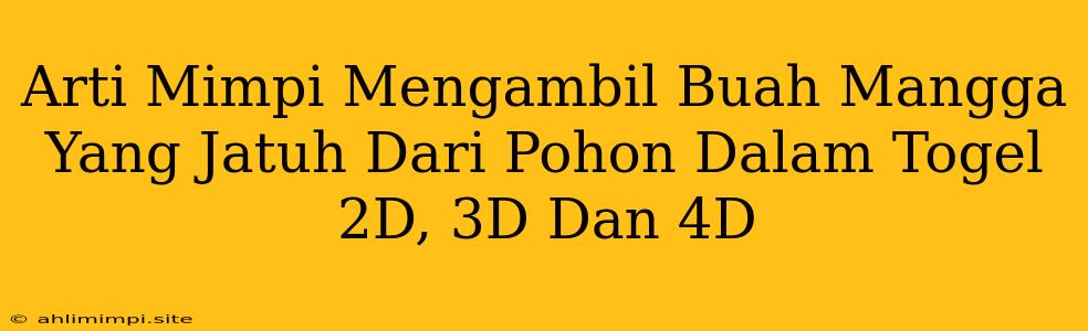 Arti Mimpi Mengambil Buah Mangga Yang Jatuh Dari Pohon Dalam Togel 2D, 3D Dan 4D