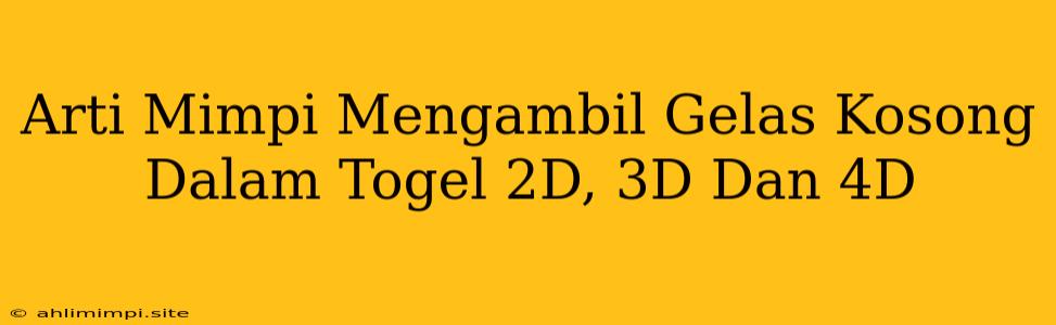 Arti Mimpi Mengambil Gelas Kosong Dalam Togel 2D, 3D Dan 4D