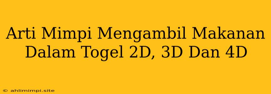 Arti Mimpi Mengambil Makanan Dalam Togel 2D, 3D Dan 4D