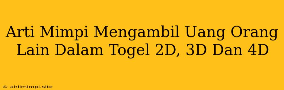 Arti Mimpi Mengambil Uang Orang Lain Dalam Togel 2D, 3D Dan 4D