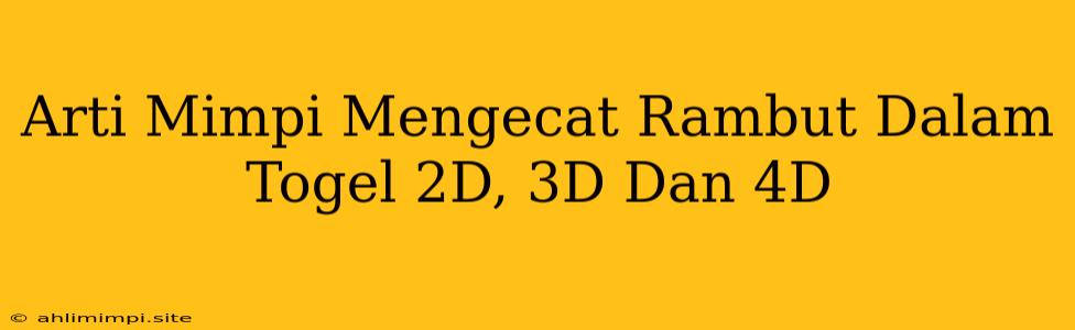 Arti Mimpi Mengecat Rambut Dalam Togel 2D, 3D Dan 4D