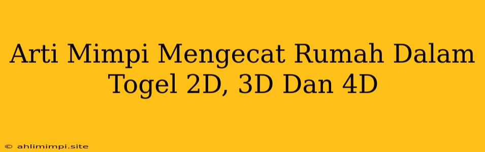 Arti Mimpi Mengecat Rumah Dalam Togel 2D, 3D Dan 4D