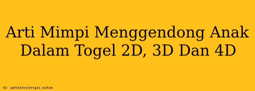 Arti Mimpi Menggendong Anak Dalam Togel 2D, 3D Dan 4D