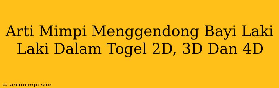 Arti Mimpi Menggendong Bayi Laki Laki Dalam Togel 2D, 3D Dan 4D