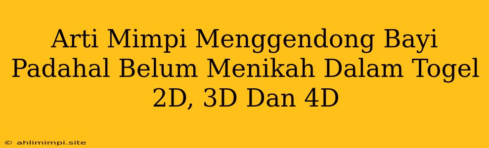 Arti Mimpi Menggendong Bayi Padahal Belum Menikah Dalam Togel 2D, 3D Dan 4D