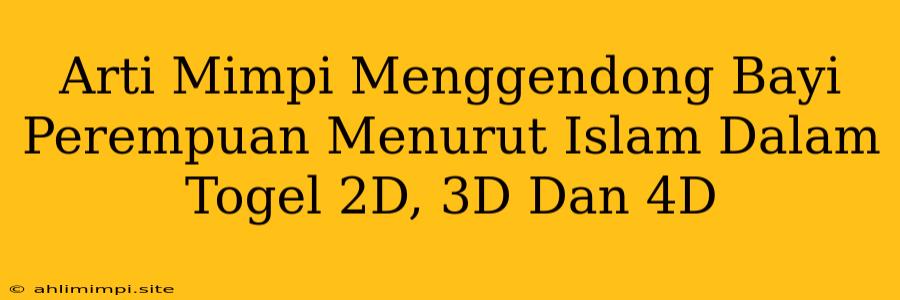 Arti Mimpi Menggendong Bayi Perempuan Menurut Islam Dalam Togel 2D, 3D Dan 4D